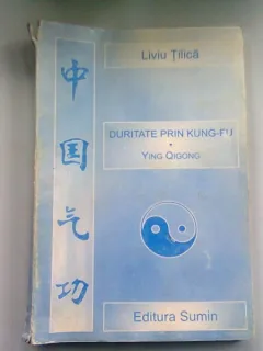 DURITATE PRIN KUNG-FU. YING QIGONG - LIVIU TILICA