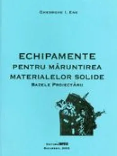 ECHIPAMENTE PENTRU MARUNTIREA MATERIALELOR SOLIDE , BAZELE PROIECTARII DE GHEORGHE I. ENE