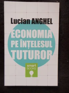 ECONOMIA PE INTELESUL TUTUROR - LUCIAN ANGHEL