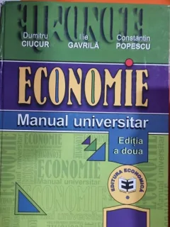 ECONOMIE MANUAL UNIVERSITAR-DUMITRU CIUCUR,ILIE GAVRILA,CONSTANTIN POPESCU,EDITIA A II-A
