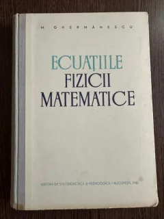Ecuatiile Fizicii Matematice - M. Ghermanescu