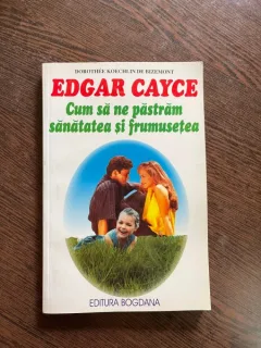 Edgar Cayce - Cum sa ne pastram sanatatea si frumusetea