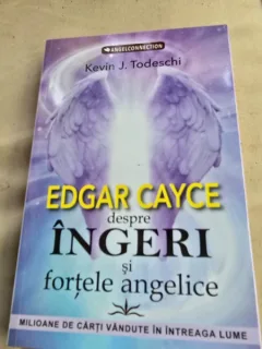 Edgar Cayce despre ingeri si fortele angelice - Kevin J. Todeschi