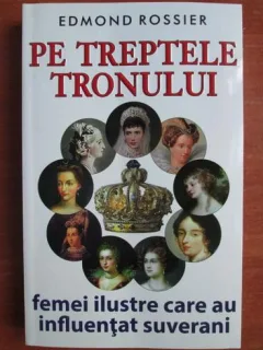 Edmond Rossier,Pe treptele tronului. Femei ilustre care au influentat suverani