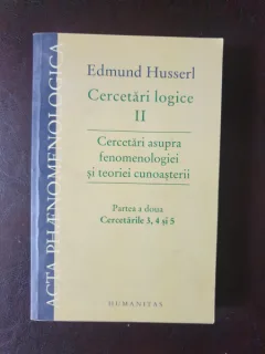 Edmund Husserl - Cercetari logice II. Cercetari asupra fenomenologiei si teoriei cunoasterii. Partea a doua. Cercetarile 3, 4 si 5