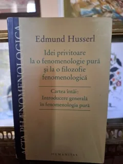 Edmund Husserl - Idei privitoare la o fenomenologie pura si la o filozofie fenomenologica