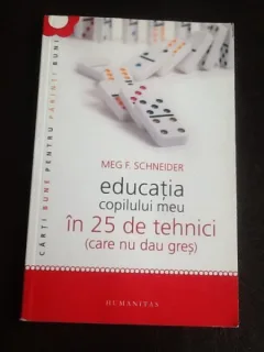 Educatia Copilului meu in 25 de tehnici (care nu dau gres) - Meg F. Schneider