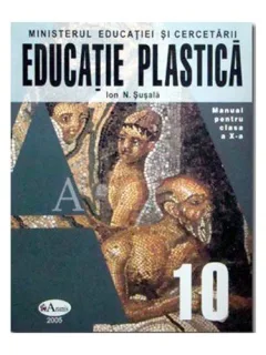 EDUCATIE PLASTICA. MANUAL PENTRU CLASA A X-A - ION N. SUSALA
