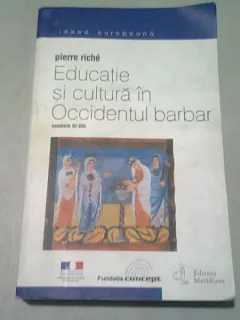 EDUCATIE SI CULTURA IN OCCIDENTUL BARBAR SECOLELE VI-VIII-PIERRE RICHE,EDITURA MERIDIANE,525 PAGINI