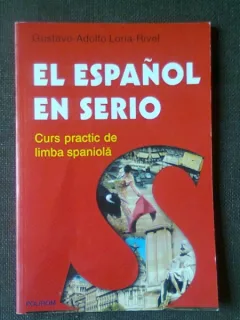 EL ESPANOL EN SERIO, CURS PRACTIC DE LIMBA SPANIOLA - GUSTAVO-ADOLFO LORIA-RIVEL