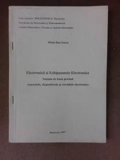 Electronica si echipamente Electronice, notiuni de baza privind semnalele, dispozitivele si circuitele electronice - Mihai Dan Steriu