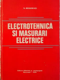 ELECTROTEHNICA SI MASURARI ELECTRICE de N. BOGOEVICI, 1979