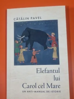 Elefantul lui Carol cel Mare. Un anti-manual de istorie - Catalin Pavel