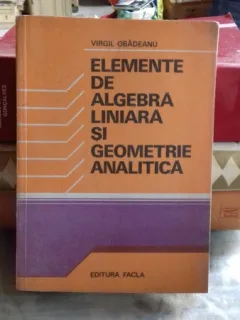 ELEMENTE DE ALGEBRA LINIARA SI GEOMETRIE ANALITICA - VIRGIL OBADEANU