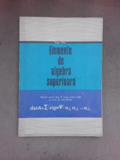 Elemente de algebra superioara, manual pentru anul III liceu sectia reala si licee de specialitate