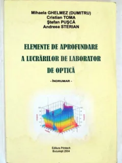 ELEMENTE DE APROFUNDARE A LUCRARILOR DE LABORATOR DE OPTICA - MIHAELA GHELMEZ
