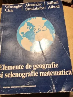 ELEMENTE DE GEOGRAFIE SI SELENOGRAFIE MATEMATICA-GHEORGHE CHIS SI ALTII.