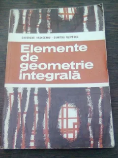 ELEMENTE DE GEOMETRIE INTEGRALA - GHEORGHE VRANCEANU