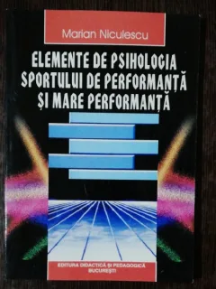 ELEMENTE DE PSIHOLOGIA SPORTULUI DE PERFORMANTA SI MARE PERFORMANTA - MARIAN NICULESCU