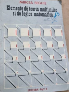 ELEMENTE DE TEORIA MULTIMILOR SI DE LOGICA MATEMATICA - MIRCEA REGHIS
