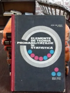 ELEMENTE DE TEORIA PROBABILITATILOR SI STATISTICA - GH. MIHOC