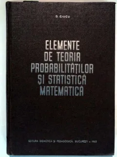 ELEMENTE DE TEORIA PROBABILITATILOR SI STATISTICA MATEMATICA - G, CIUCU