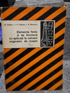 Elemente finite si de frontiera cu aplicatii la calculul organelor de masini - M. Gafitanu