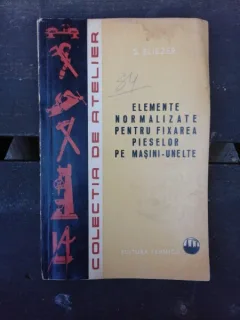 ELEMENTE NORMALIZATE PENTRU FIXAREA PIESELOR PE MASINI UNELTE - S. ELIEZER