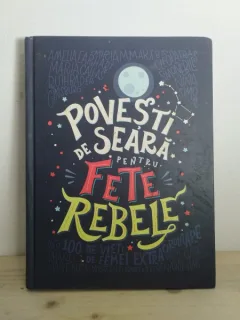Elena Favilli, Francesca Cavallo - Povesti de Seara pentru Fete Rebele. 100 de Vieti de Femei Extraordinare