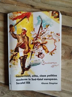 Elena Siupiur - Intelectuali, Elite, Clase Politice Moderne in Sud-Estul European. Secolul XIX