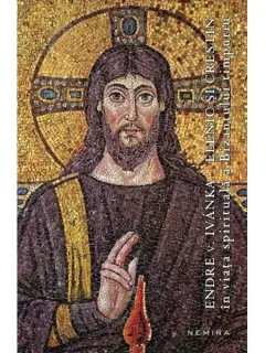 ELENIC SI CRESTIN. IN VIATA SPIRITUALA A BIZANTULUI TIMPURIU - ENDRE V. IVANKA
