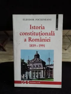 Eleodor Focseneanu - Istoria constitutionala a Romaniei