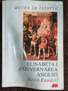 ELISABETA SI GUVERNAREA ANGLIEI - KEITH RANDELL