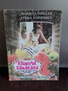 ELIXIRUL SANATATII. SUCURI DE FRUCTE SI LEGUME - MARIETA VINCLER