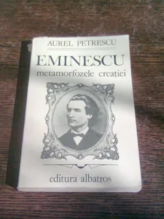 EMINESCU METAMORFOZELE CREATIEI - AUREL PETRESCU
