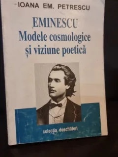 Eminescu. Modele cosmologice si viziune poetica - Ioana Em. Petrescu
