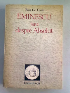EMINESCU SAU DESPRE ABSOLUT - ROSA DEL CONTE