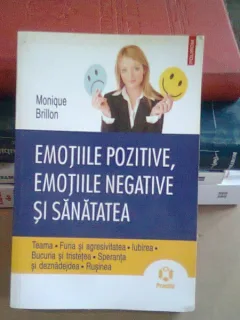EMOTIILE POZITIVE, EMOTIILE NEGATIVE SI SANATATEA - MONIQUE BRILLON