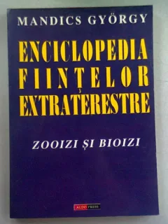 ENCICLOPEDIA FIINTELOR EXTRATERESTRE. ZOOIZI SI BIOIZI - MANDICS GYORGY
