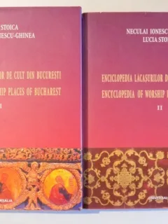 ENCICLOPEDIA LACASURILOR DE CULT DIN BUCURESTI - LUCIA STOICA  VOL.I+II