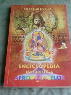 ENCICLOPEDIA NATURISTA A AFRODIZIACELOR - GREGORIAN BIVOLARU  VOL.I