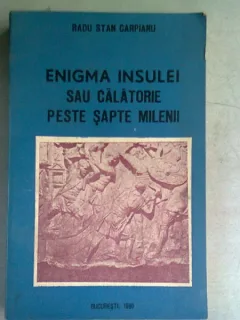 ENIGMA INSULEI SAU CALATORIE PESTE SAPTE MILENII - RADU STAN CARPIANU