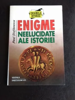 ENIGME NEELUCIDATE A ISTORIEI - PAUL STEFANESCU