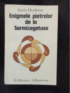 ENIGMELE PIETRELOR DE LA SARMIZEGETUSA - IOAN RODEAN