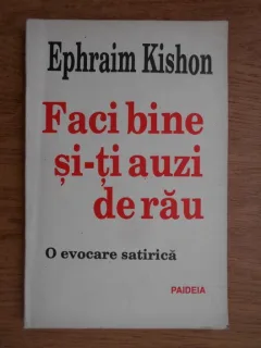 Ephraim Kishon - Faci bine si-ti auzi de rau. O evocare satirica