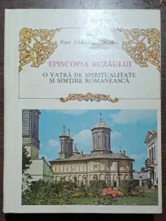 Episcopia Buzaului. O vatra de spiritualitate si simtire romaneasca - Gabriela Cocora