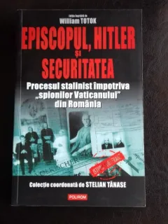 EPISCOPUL, HITLER SI SECURITATEA - WILLIAM TOTOK