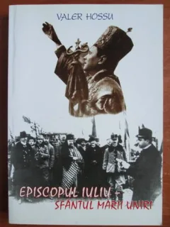 EPISCOPUL IULIU - SFANTU MARII UNIRI - VALER HOSSU