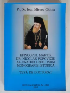 EPISCOPUL MARTIR DE. NICOLAE POPOVICIU AL ORADEI (1903-1906). mONOGRAFIE ISTORICA - IOAN MIRCEA GHITEA
