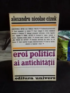 EROI POLITICI AI ANTICHITATII - ALEXANDRU NICOLAE CIZEK
